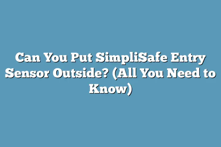 Can You Put SimpliSafe Entry Sensor Outside? (All You Need to Know