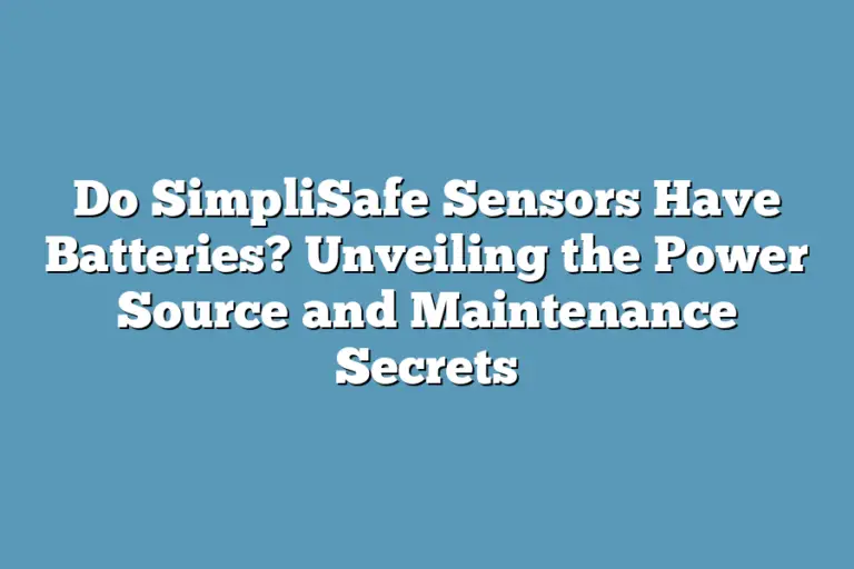 Do SimpliSafe Sensors Have Batteries? Unveiling the Power Source and