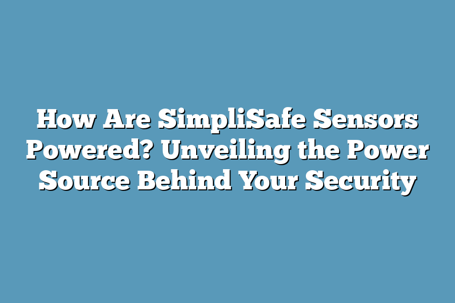 How Are SimpliSafe Sensors Powered? Unveiling the Power Source Behind Your Security