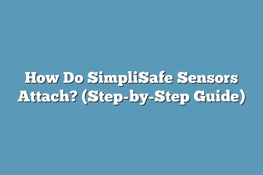 How Do SimpliSafe Sensors Attach? (Step-by-Step Guide)