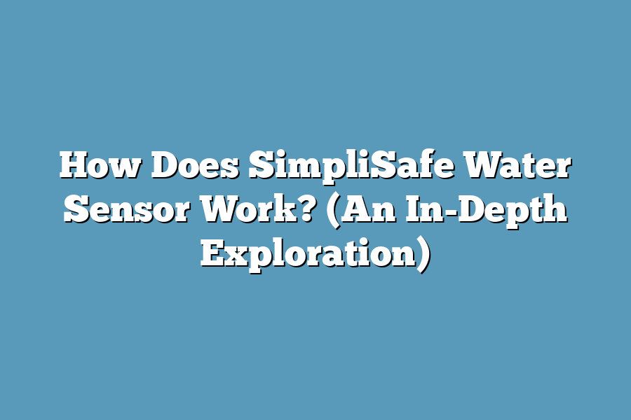 How Does SimpliSafe Water Sensor Work? (An InDepth Exploration