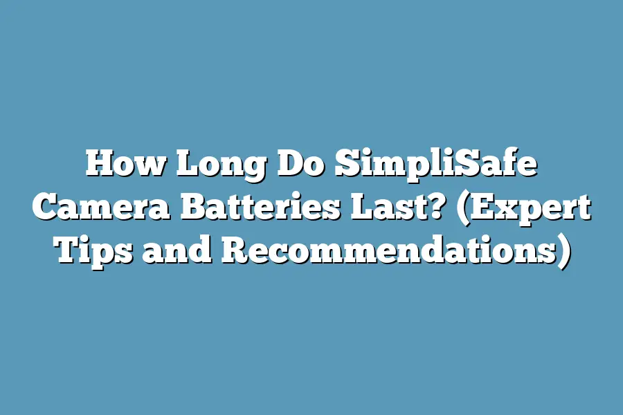 How Long Do SimpliSafe Camera Batteries Last? (Expert Tips and Recommendations)