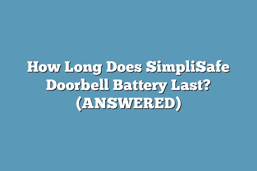 How Long Does SimpliSafe Doorbell Battery Last? (ANSWERED)