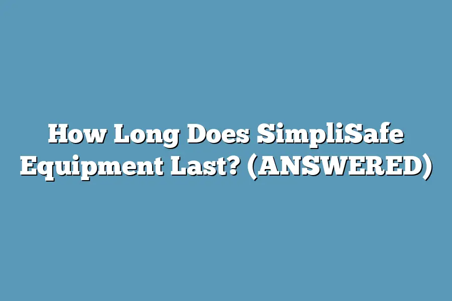 How Long Does SimpliSafe Equipment Last? (ANSWERED)
