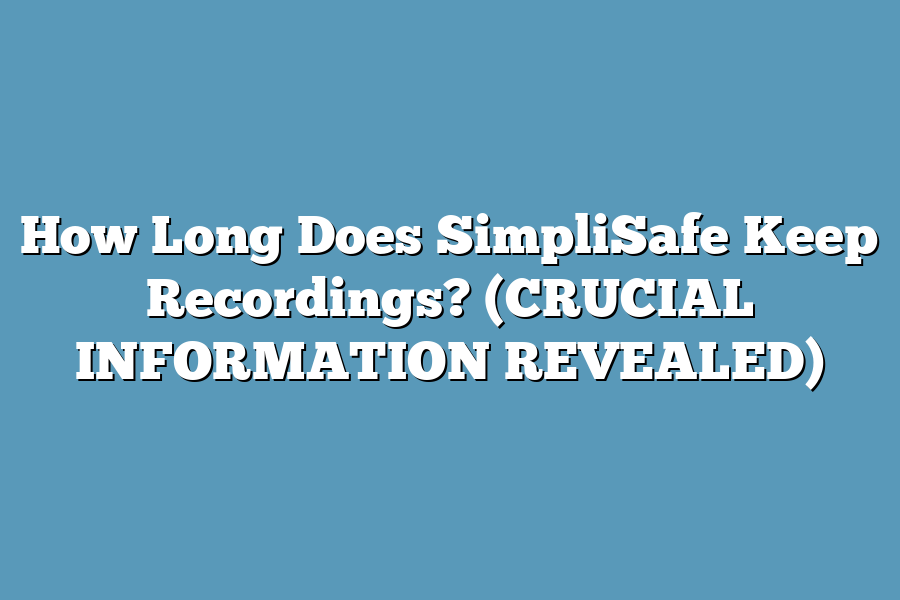 How Long Does SimpliSafe Keep Recordings? (CRUCIAL INFORMATION REVEALED)