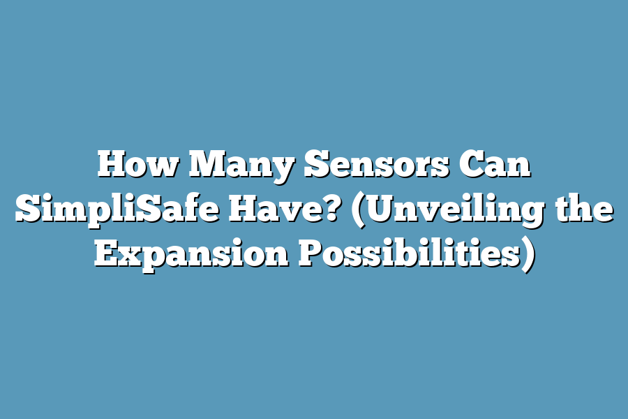 How Many Sensors Can SimpliSafe Have? (Unveiling the Expansion Possibilities)