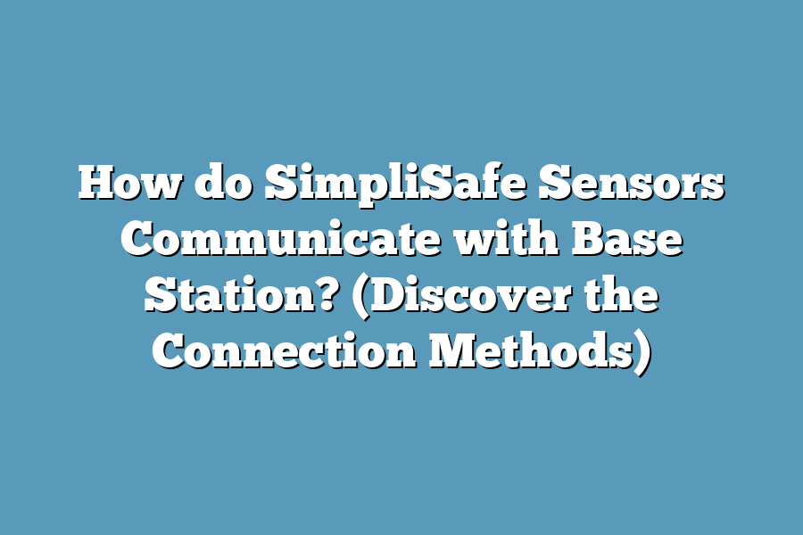 How do SimpliSafe Sensors Communicate with Base Station? (Discover the Connection Methods)