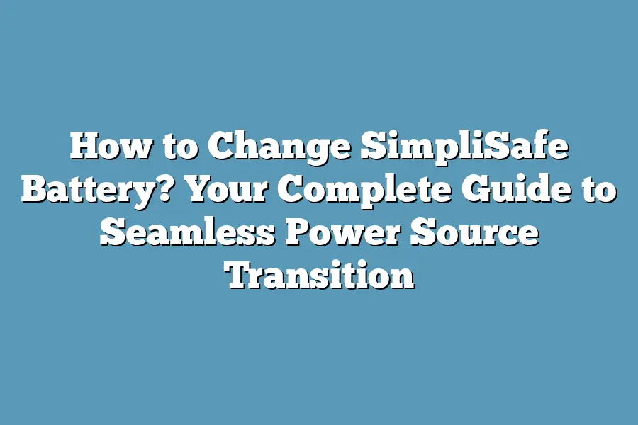 How to Change SimpliSafe Battery? Your Complete Guide to Seamless Power Source Transition