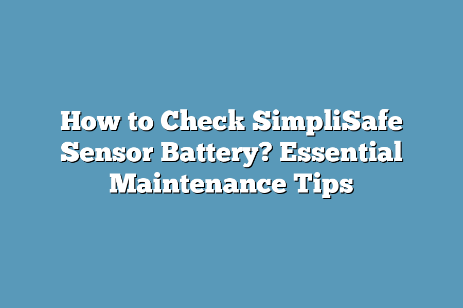 How to Check SimpliSafe Sensor Battery? Essential Maintenance Tips