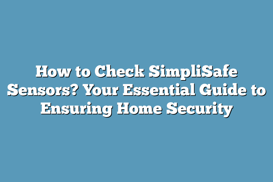 How to Check SimpliSafe Sensors? Your Essential Guide to Ensuring Home Security