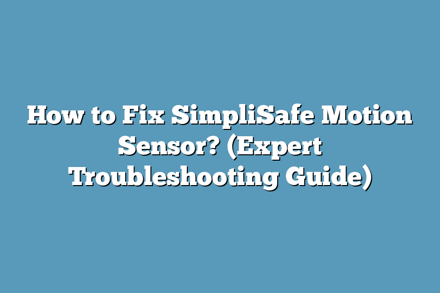 How to Fix SimpliSafe Motion Sensor? (Expert Troubleshooting Guide)