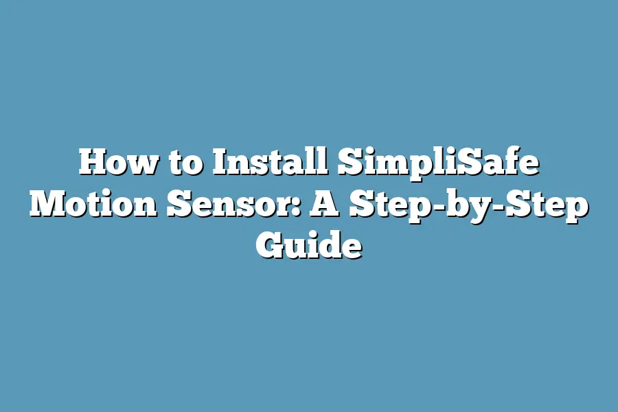 How to Install SimpliSafe Motion Sensor: A Step-by-Step Guide