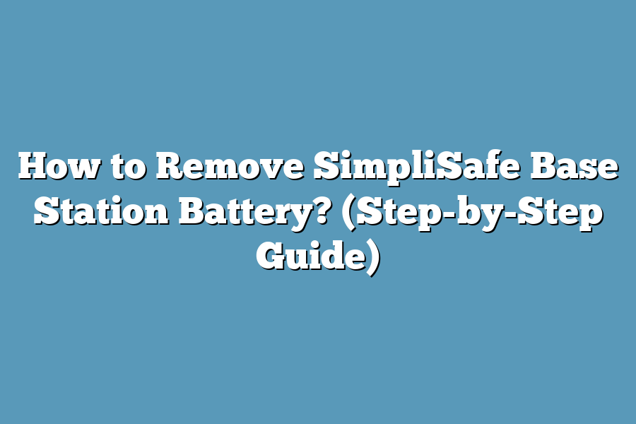 How to Remove SimpliSafe Base Station Battery? (Step-by-Step Guide)