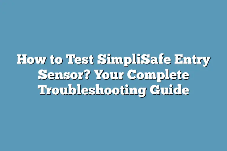 How to Test SimpliSafe Entry Sensor? Your Complete Troubleshooting