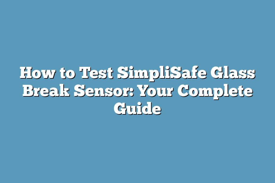 How to Test SimpliSafe Glass Break Sensor: Your Complete Guide