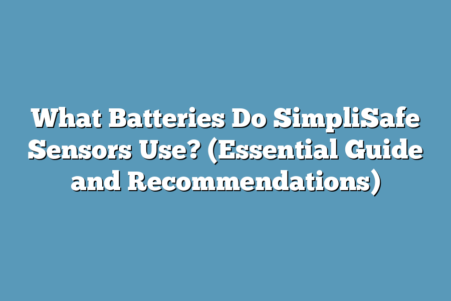 What Batteries Do SimpliSafe Sensors Use? (Essential Guide and Recommendations)