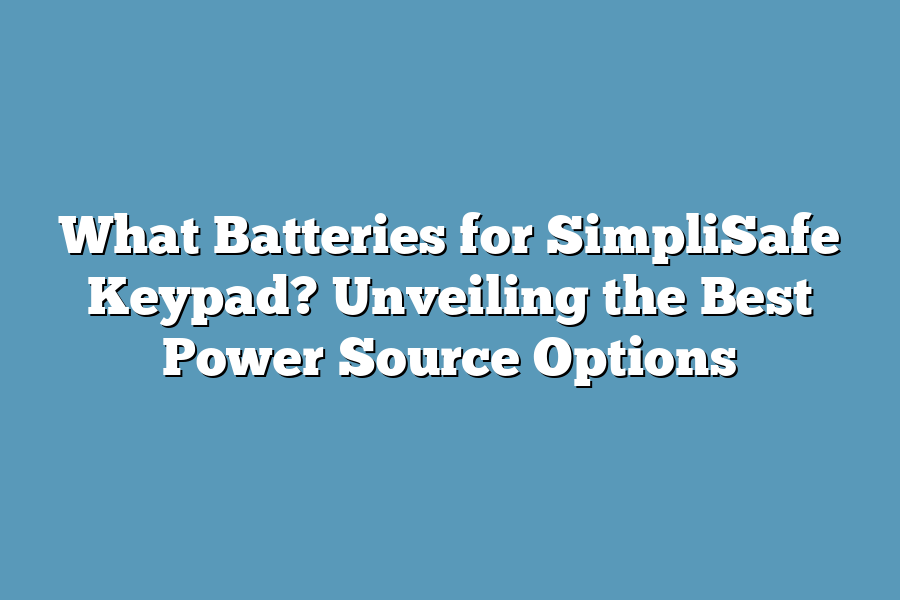 What Batteries for SimpliSafe Keypad? Unveiling the Best Power Source Options