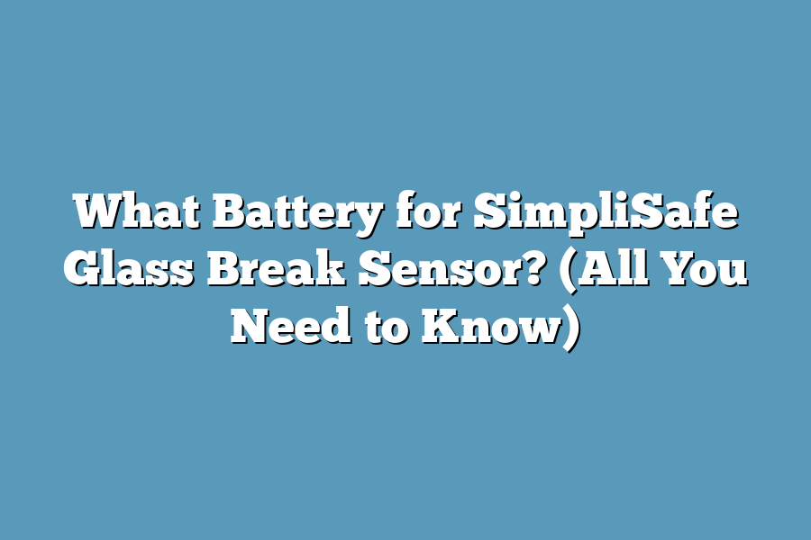 What Battery for SimpliSafe Glass Break Sensor? (All You Need to Know)
