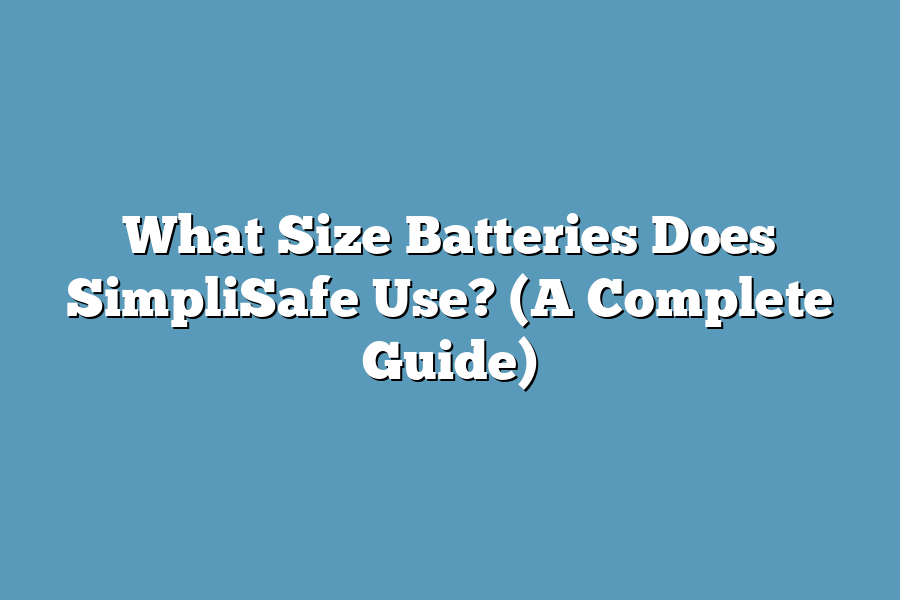 What Size Batteries Does SimpliSafe Use? (A Complete Guide)