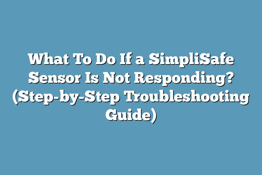 What To Do If a SimpliSafe Sensor Is Not Responding? (Step-by-Step Troubleshooting Guide)