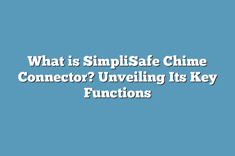 What is SimpliSafe Chime Connector? Unveiling Its Key Functions