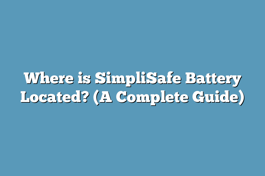 Where is SimpliSafe Battery Located? (A Complete Guide)