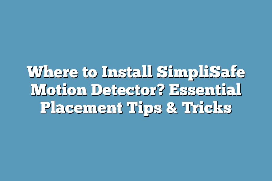 Where to Install SimpliSafe Motion Detector? Essential Placement Tips & Tricks