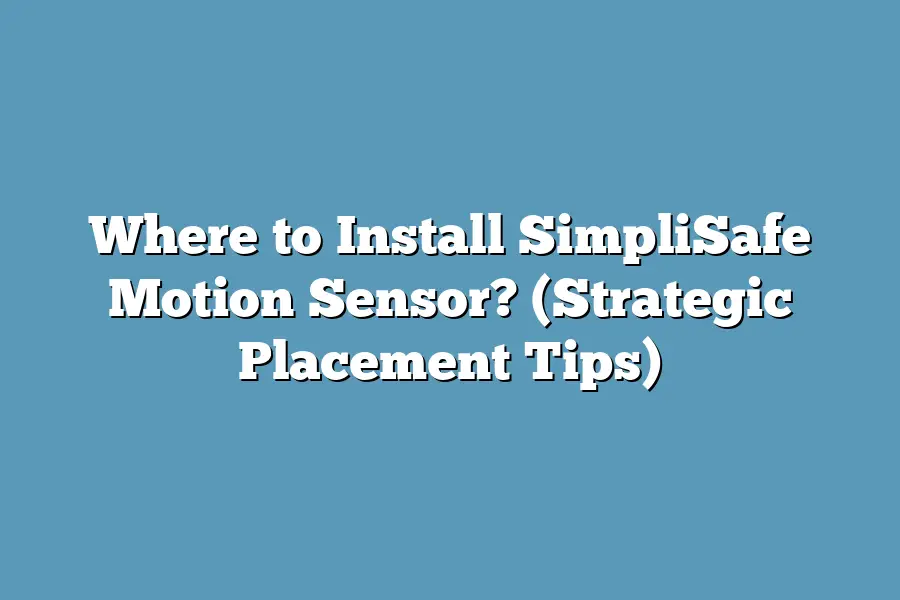 Where to Install SimpliSafe Motion Sensor? (Strategic Placement Tips)