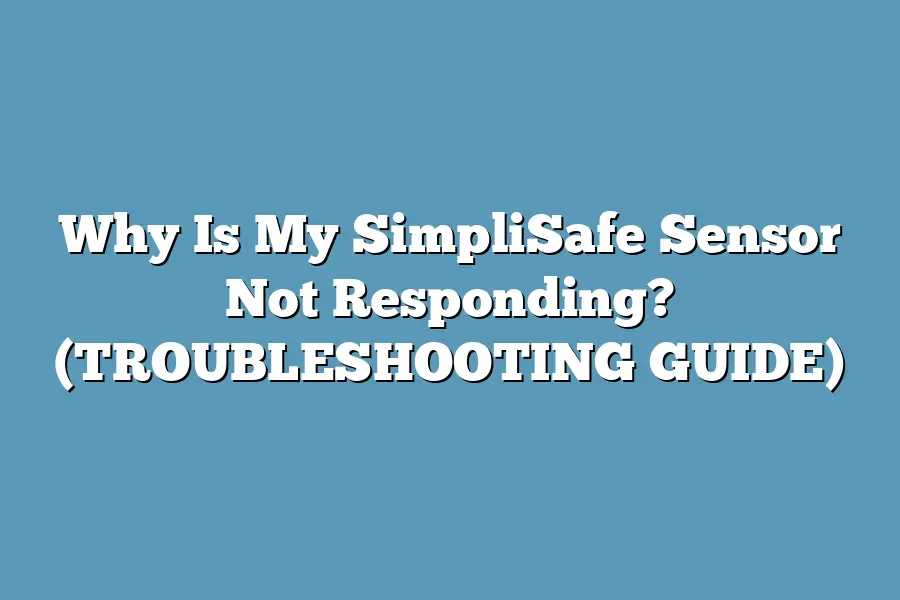 Why Is My SimpliSafe Sensor Not Responding? (TROUBLESHOOTING GUIDE)