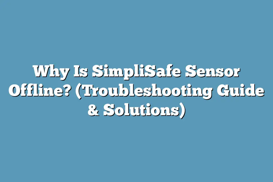 Why Is SimpliSafe Sensor Offline? (Troubleshooting Guide & Solutions)