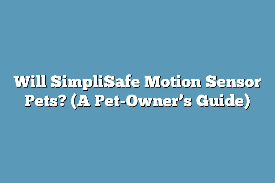 Will SimpliSafe Motion Sensor Pets? (A Pet-Owner’s Guide)