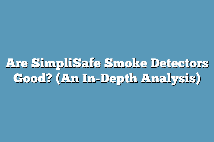 Are SimpliSafe Smoke Detectors Good? (An In-Depth Analysis)