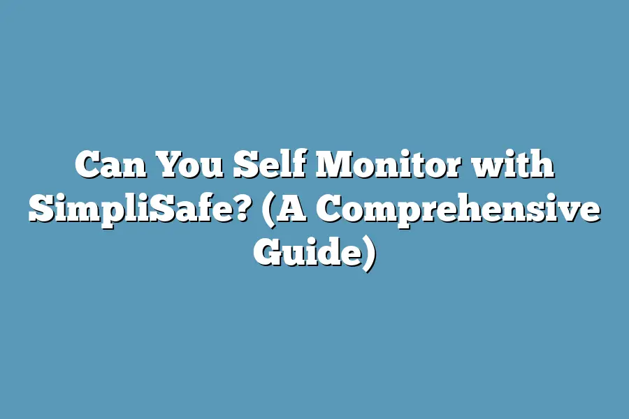 Can You Self Monitor with SimpliSafe? (A Comprehensive Guide)