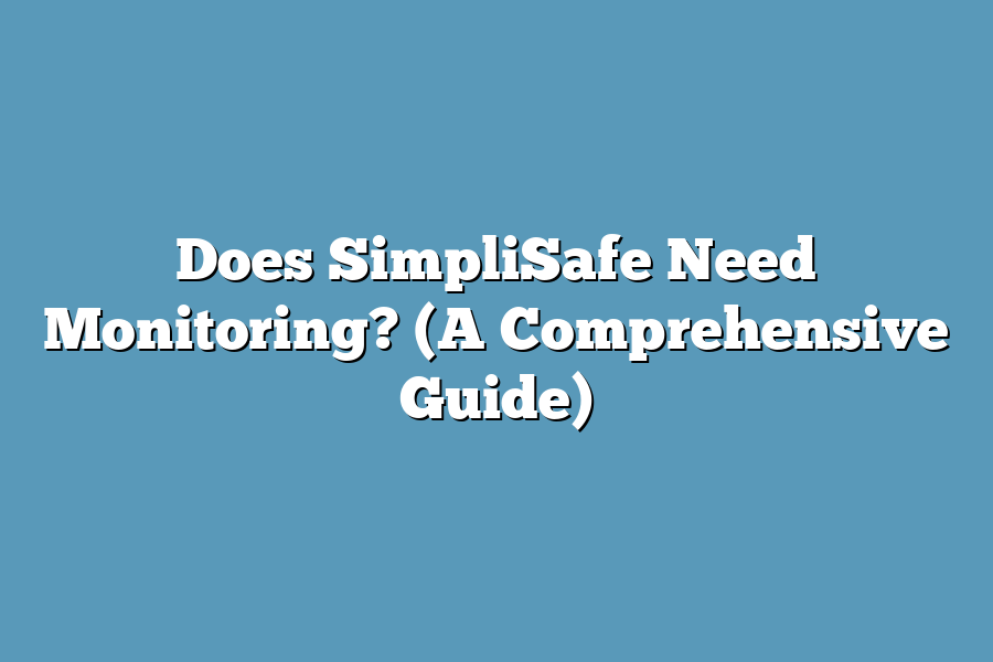 Does SimpliSafe Need Monitoring? (A Comprehensive Guide)