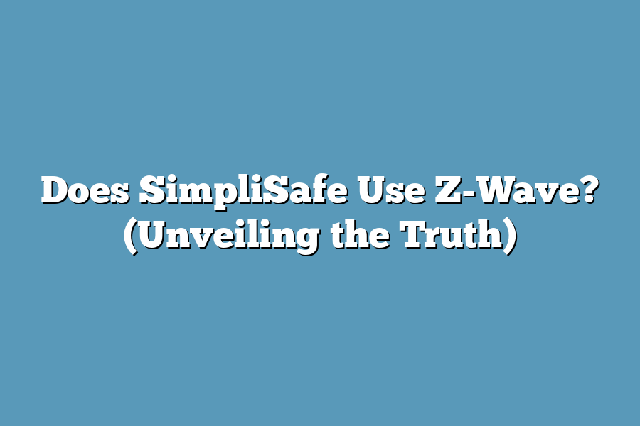 Does SimpliSafe Use Z-Wave? (Unveiling the Truth)