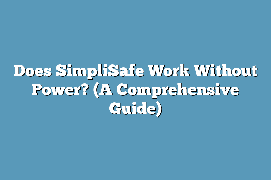 Does SimpliSafe Work Without Power? (A Comprehensive Guide)