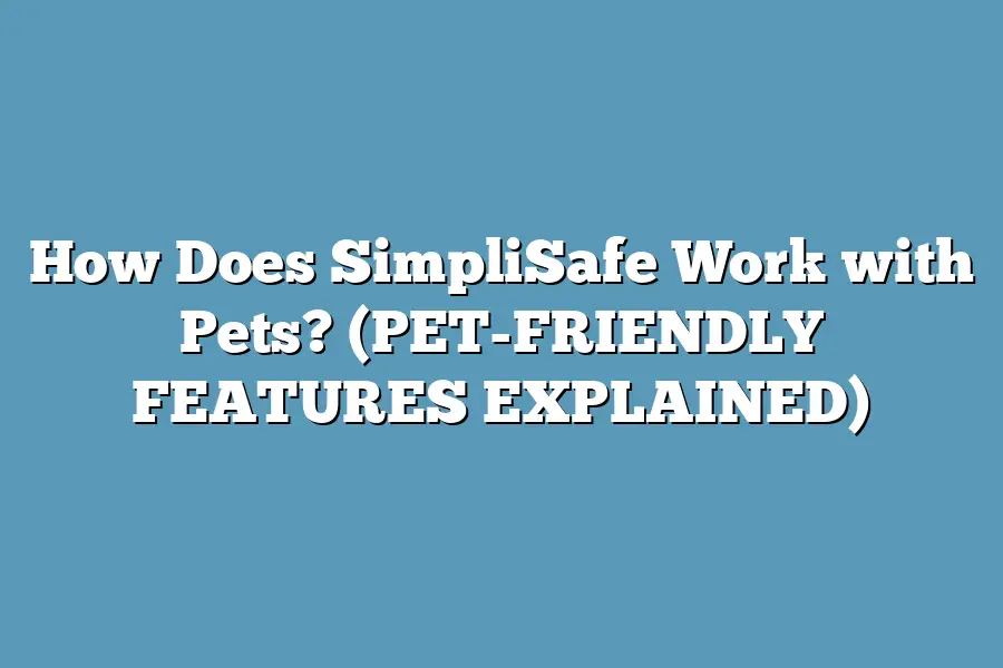 How Does SimpliSafe Work with Pets? (PET-FRIENDLY FEATURES EXPLAINED)