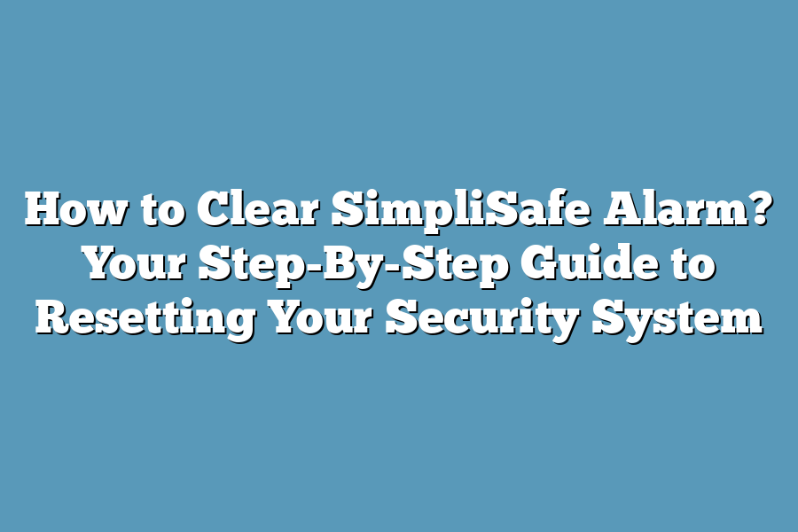 How to Clear SimpliSafe Alarm? Your Step-By-Step Guide to Resetting Your Security System
