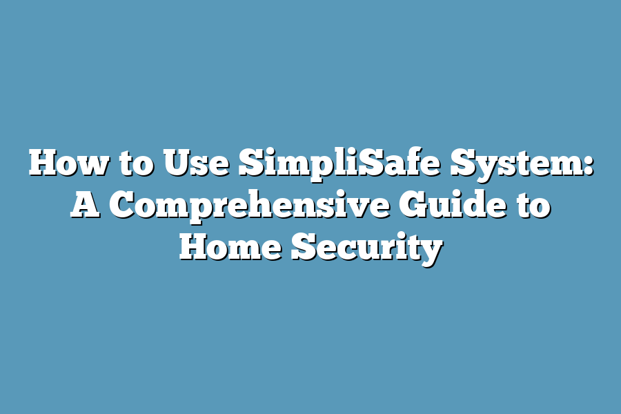 How to Use SimpliSafe System: A Comprehensive Guide to Home Security