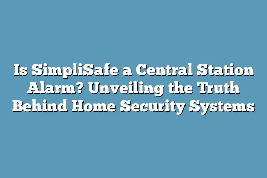 Is SimpliSafe a Central Station Alarm? Unveiling the Truth Behind Home Security Systems