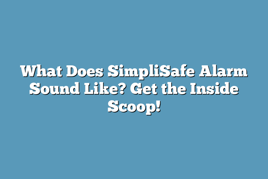 What Does SimpliSafe Alarm Sound Like? Get the Inside Scoop!