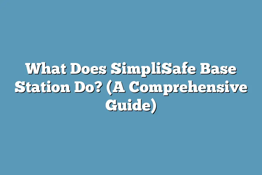 What Does SimpliSafe Base Station Do? (A Comprehensive Guide)