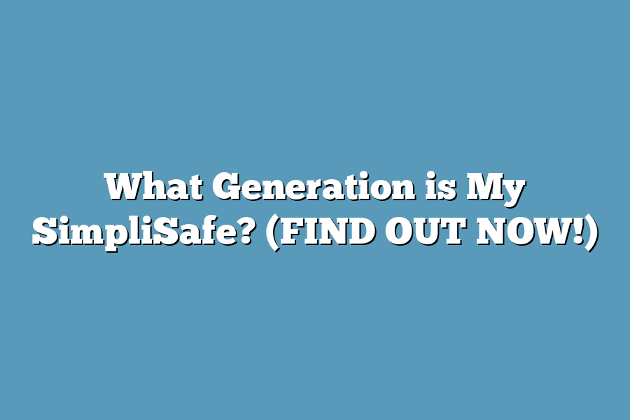 What Generation is My SimpliSafe? (FIND OUT NOW!)