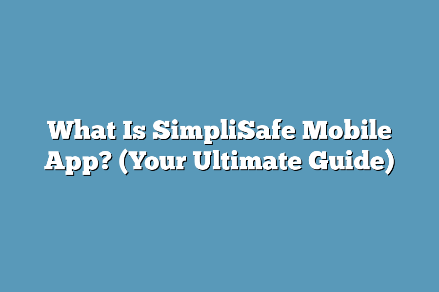 What Is SimpliSafe Mobile App? (Your Ultimate Guide)