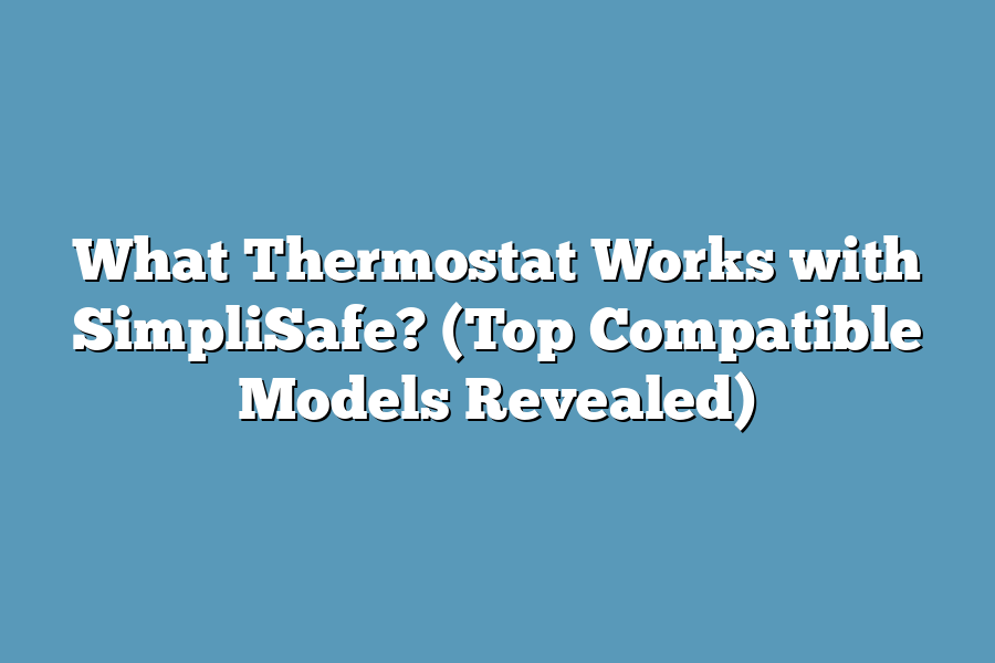 What Thermostat Works with SimpliSafe? (Top Compatible Models Revealed)