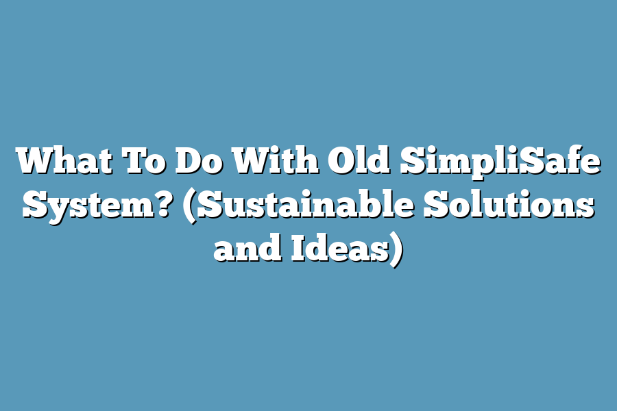 What To Do With Old SimpliSafe System? (Sustainable Solutions and Ideas)