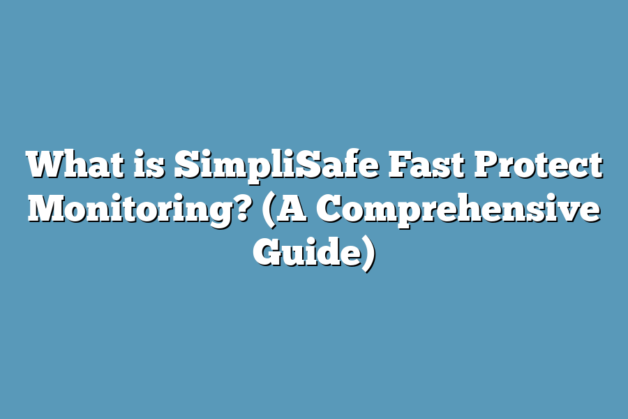 What is SimpliSafe Fast Protect Monitoring? (A Comprehensive Guide)