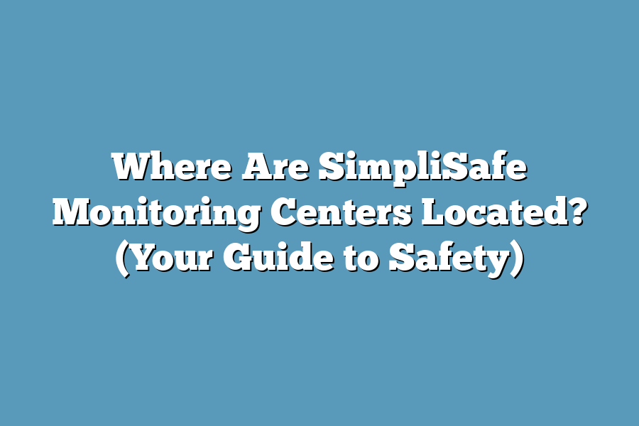 Where Are SimpliSafe Monitoring Centers Located? (Your Guide to Safety)
