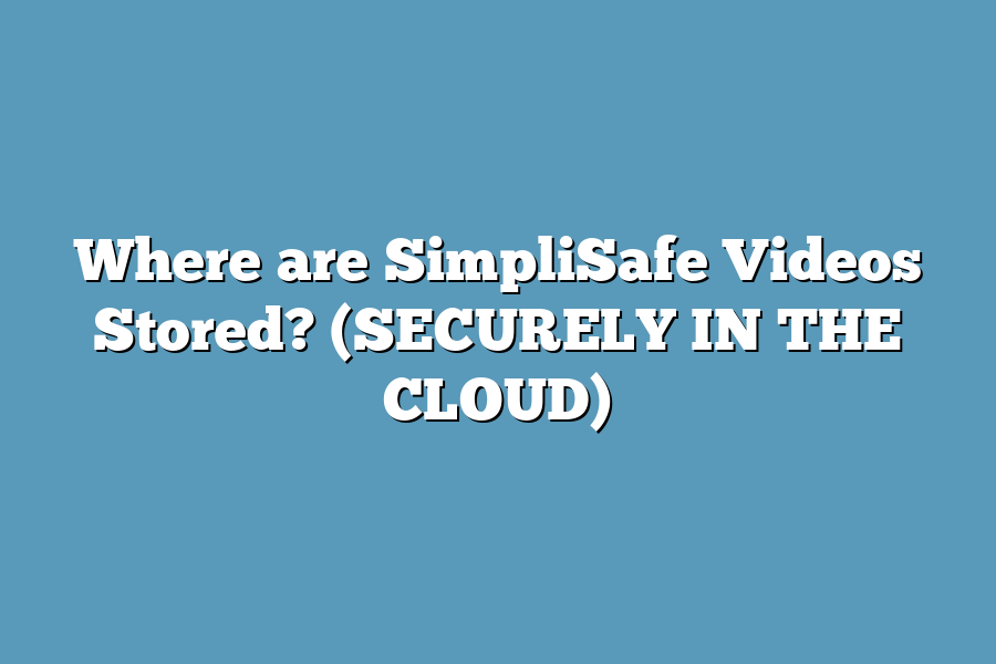 Where are SimpliSafe Videos Stored? (SECURELY IN THE CLOUD)