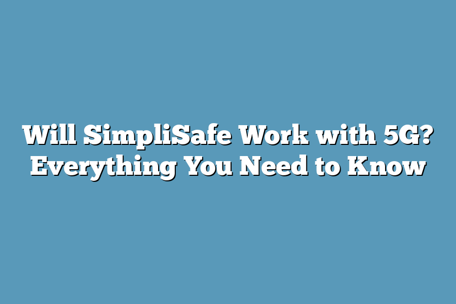 Will SimpliSafe Work with 5G? Everything You Need to Know